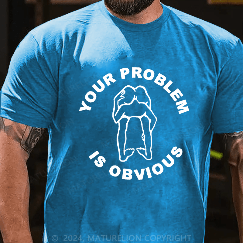 Matuerlion your problem is obvious T-Shirt