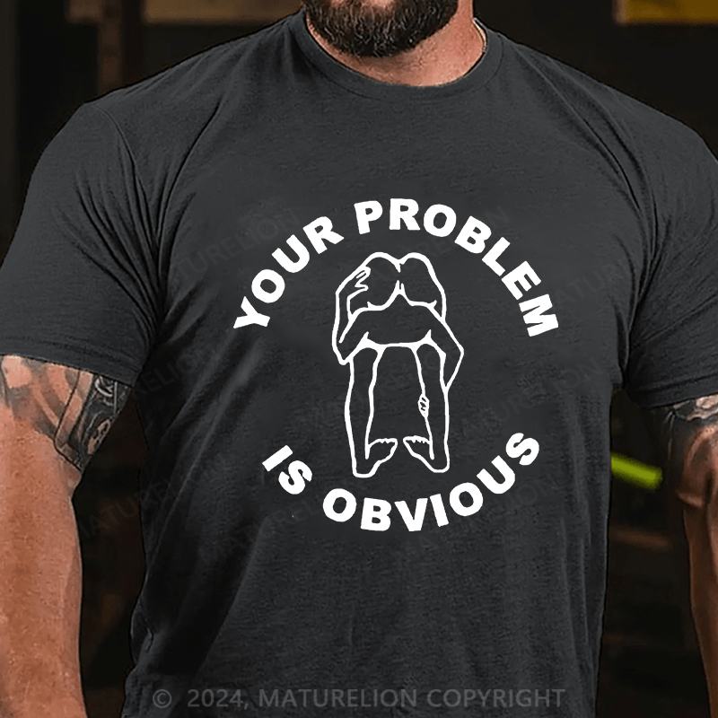 Matuerlion your problem is obvious T-Shirt
