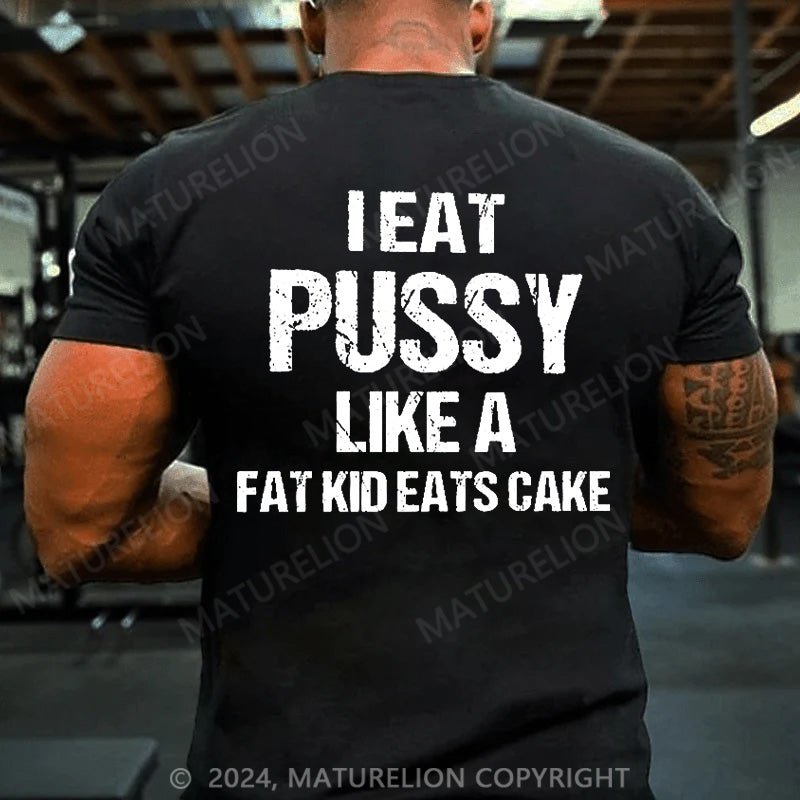 Maturelion Men's T-Shirt I Eat Pu**y Like A Fat Kid Eats Cake T-shirt