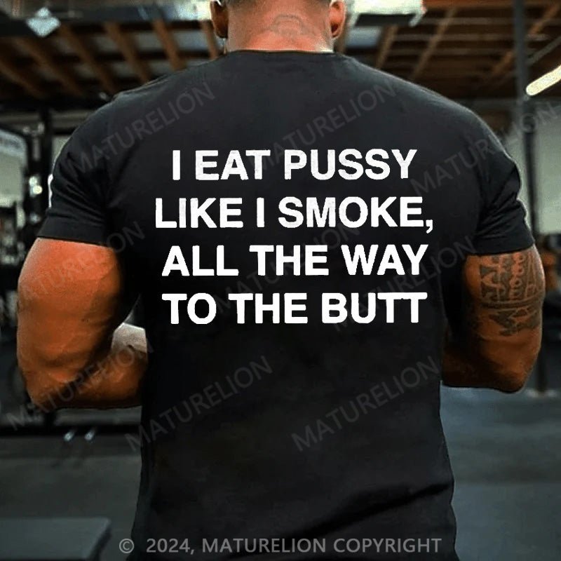 Maturelion Men's T-Shirt I Eat Pussy Like I Smoke, All The Way To The Butt Printed T-shirt