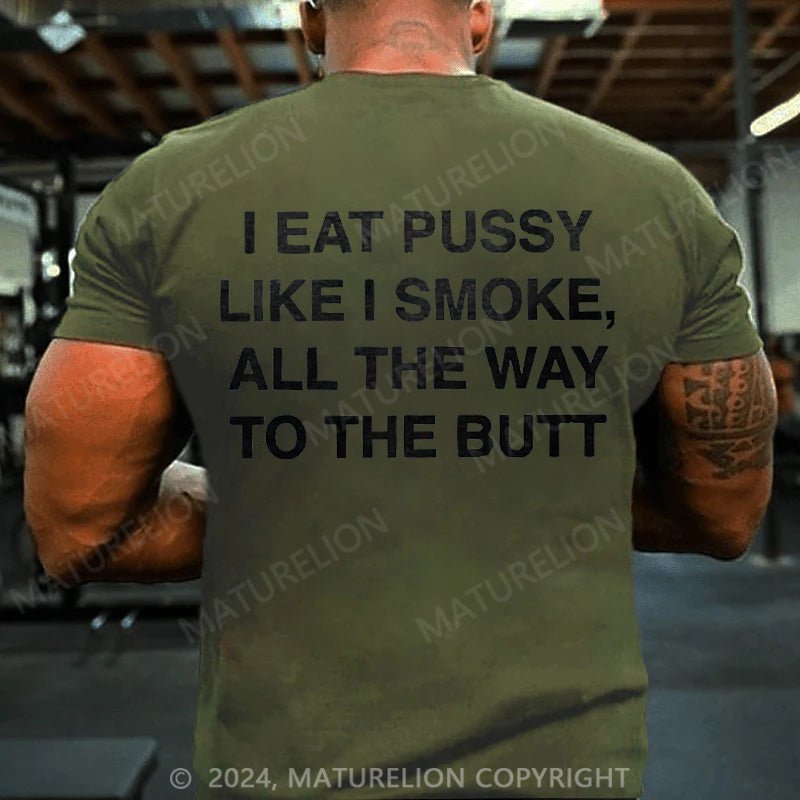 Maturelion Men's T-Shirt I Eat Pussy Like I Smoke, All The Way To The Butt Printed T-shirt