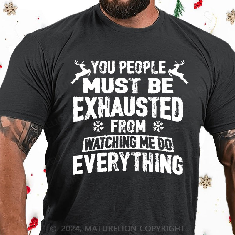 Maturelion Christmas T-Shirt You People Must Be Exhausted From Watching Me Do Everything Joking Cotton T-shirt (Free Customization)