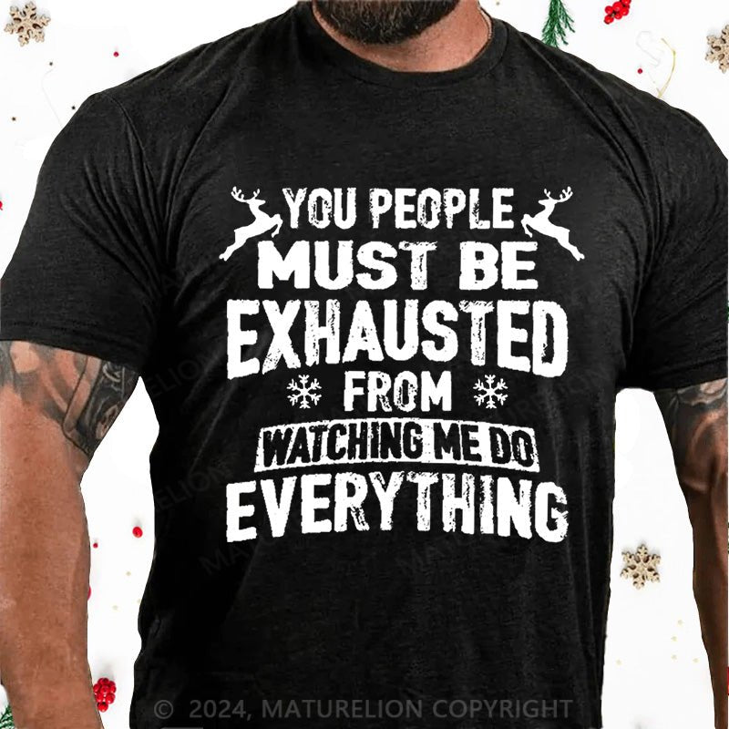 Maturelion Christmas T-Shirt You People Must Be Exhausted From Watching Me Do Everything Joking Cotton T-shirt (Free Customization)