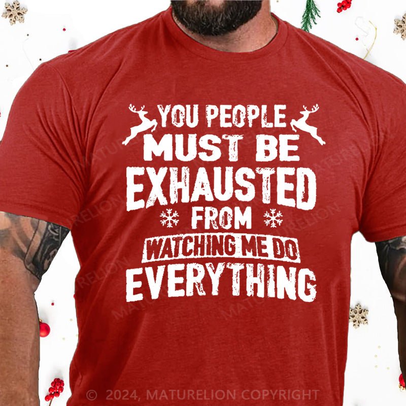 Maturelion Christmas T-Shirt You People Must Be Exhausted From Watching Me Do Everything Joking Cotton T-shirt (Free Customization)