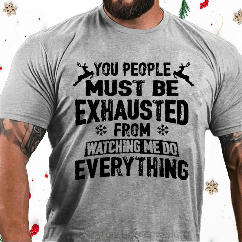 Maturelion Christmas T-Shirt You People Must Be Exhausted From Watching Me Do Everything Joking Cotton T-shirt (Free Customization)