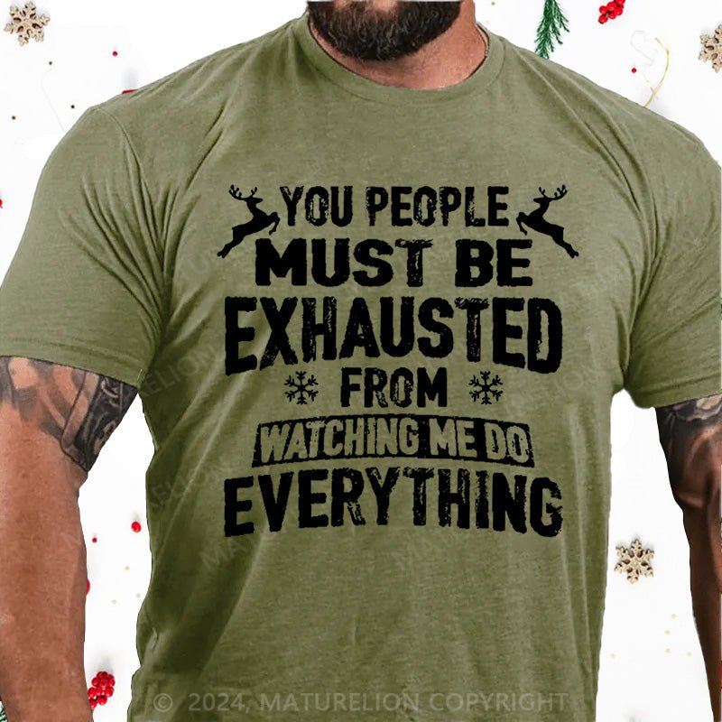 Maturelion Christmas T-Shirt You People Must Be Exhausted From Watching Me Do Everything Joking Cotton T-shirt (Free Customization)