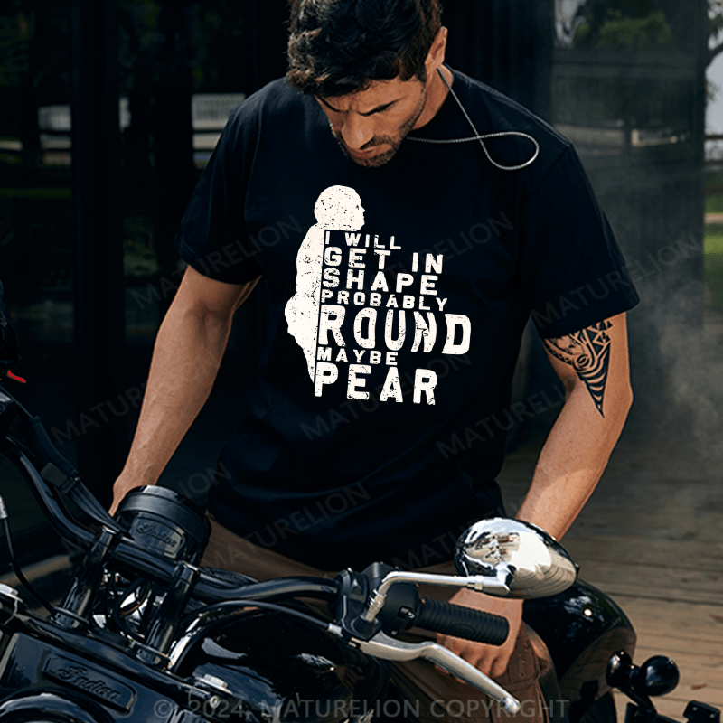 Maturelion Men's T-Shirt I Will Get In Shape Probably Round Maybe Pear T-Shirt
