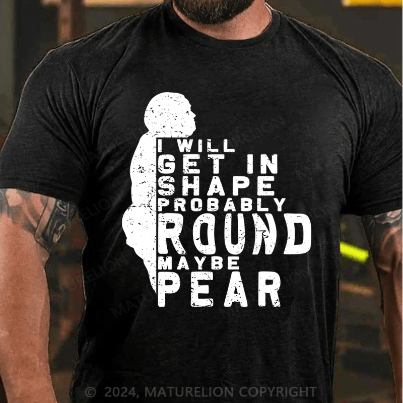 Maturelion Men's T-Shirt I Will Get In Shape Probably Round Maybe Pear T-Shirt