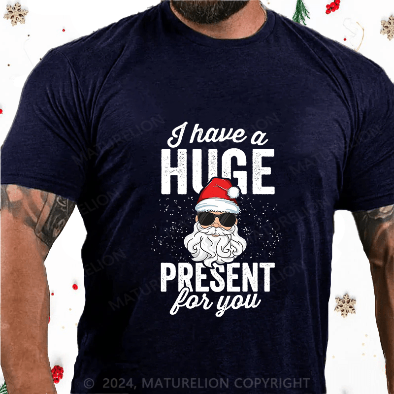 Maturelion Christmas T-Shirt I Have A Huge Present For You Cotton T-Shirt