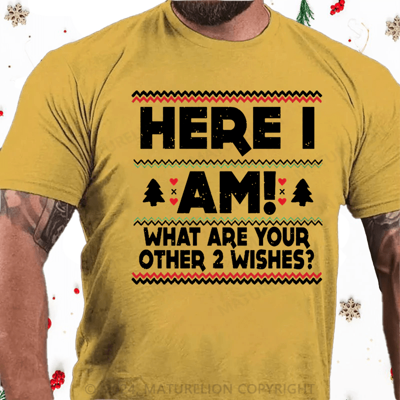 Maturelion Christmas T-Shirt Here I Am What Are Your Other 2 Wishes Cotton T-shirt (Free Customization)