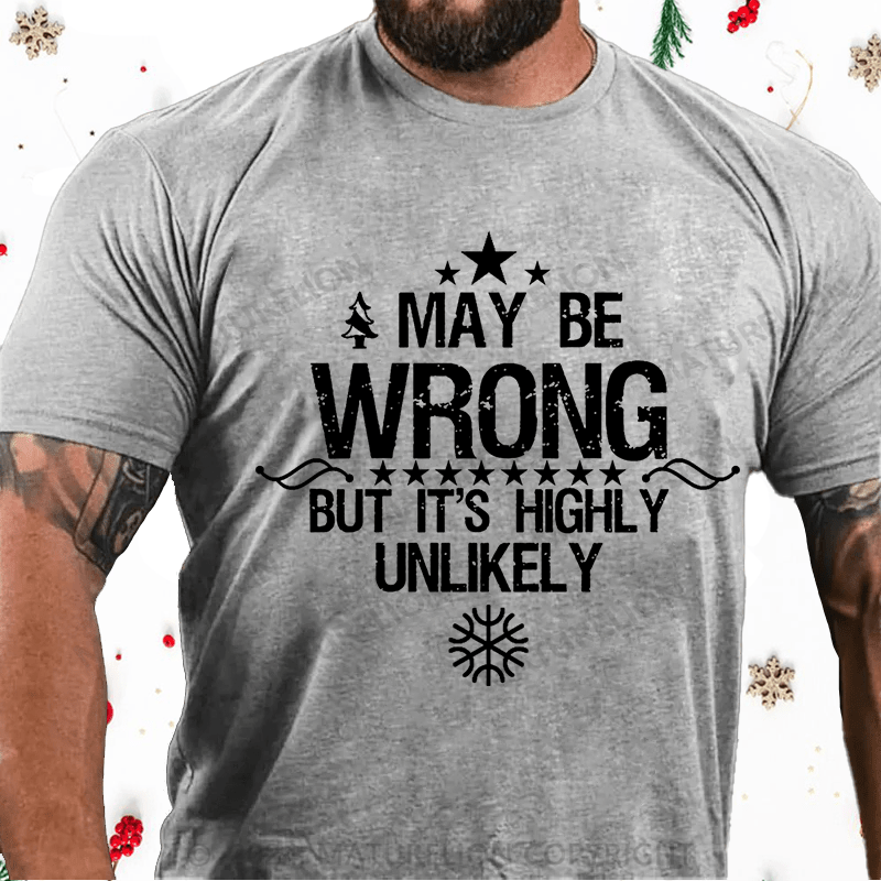 Maturelion Christmas T-Shirt I May Be Wrong But It's Highly Unlikely Cotton T-shirt (Free Customization)