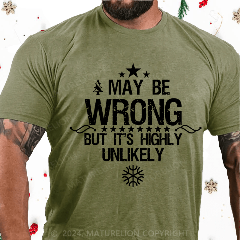 Maturelion Christmas T-Shirt I May Be Wrong But It's Highly Unlikely Cotton T-shirt (Free Customization)