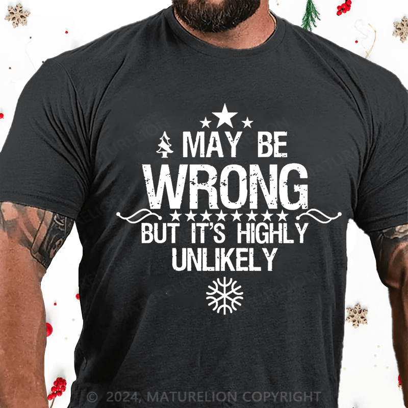 Maturelion Christmas T-Shirt I May Be Wrong But It's Highly Unlikely Cotton T-shirt (Free Customization)