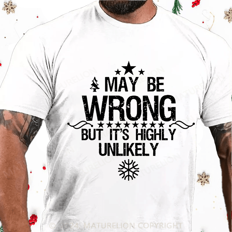 Maturelion Christmas T-Shirt I May Be Wrong But It's Highly Unlikely Cotton T-shirt (Free Customization)