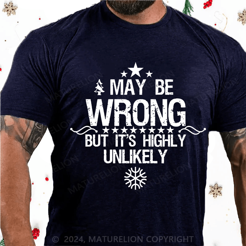 Maturelion Christmas T-Shirt I May Be Wrong But It's Highly Unlikely Cotton T-shirt (Free Customization)