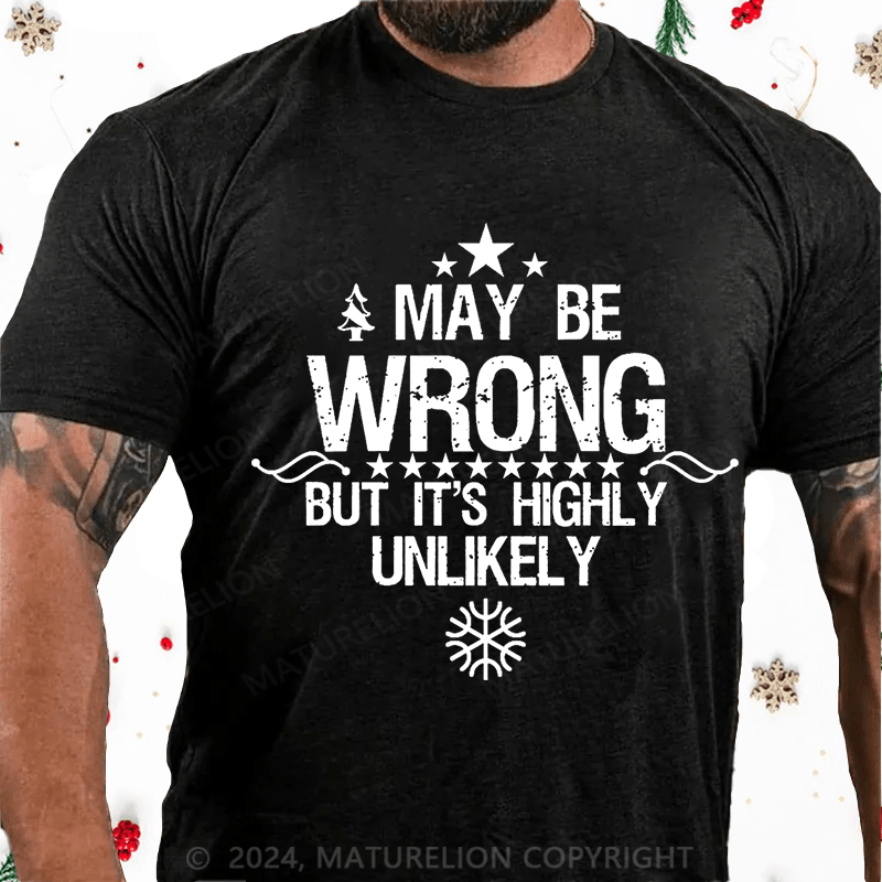 Maturelion Christmas T-Shirt I May Be Wrong But It's Highly Unlikely Cotton T-shirt (Free Customization)