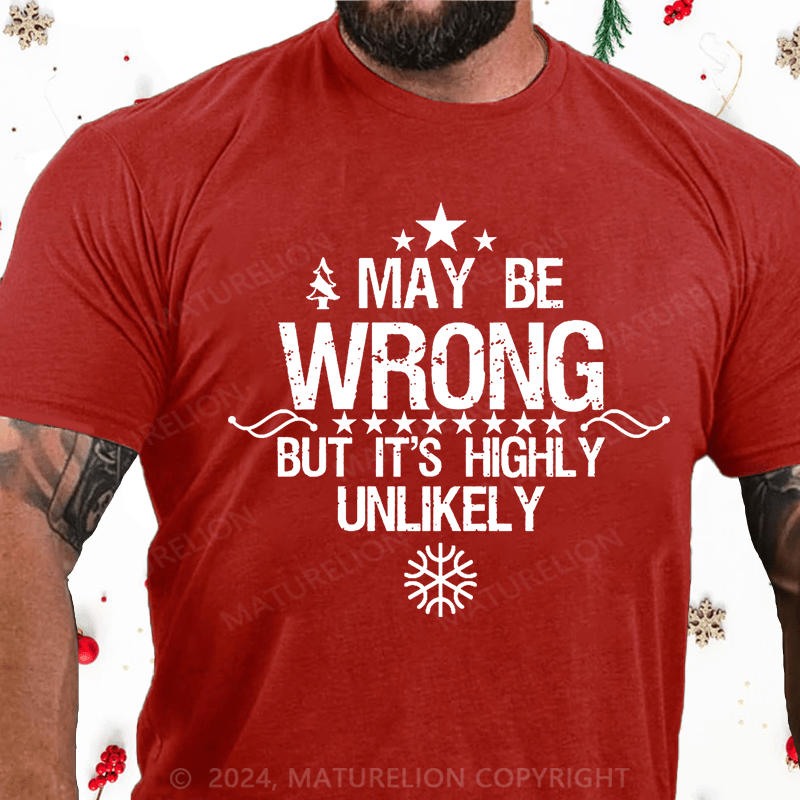 Maturelion Christmas T-Shirt I May Be Wrong But It's Highly Unlikely Cotton T-shirt (Free Customization)