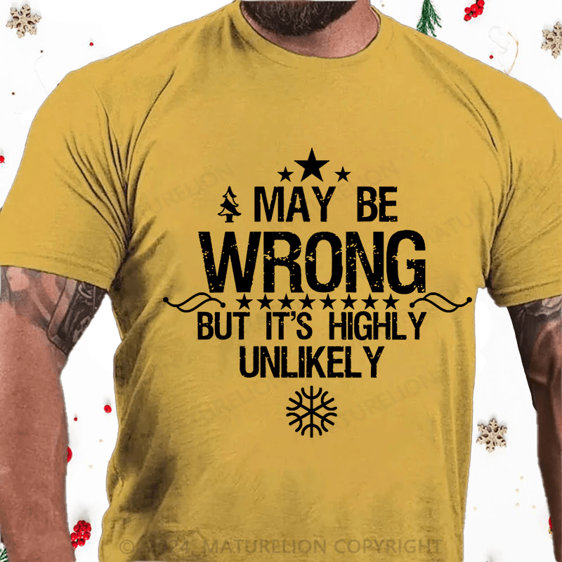 Maturelion Christmas T-Shirt I May Be Wrong But It's Highly Unlikely Cotton T-shirt (Free Customization)
