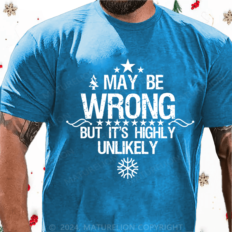 Maturelion Christmas T-Shirt I May Be Wrong But It's Highly Unlikely Cotton T-shirt (Free Customization)