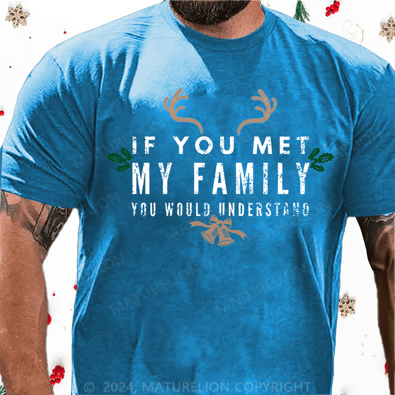 Maturelion Christmas T-Shirt If You Met My Family You Would Understand Cotton T-shirt