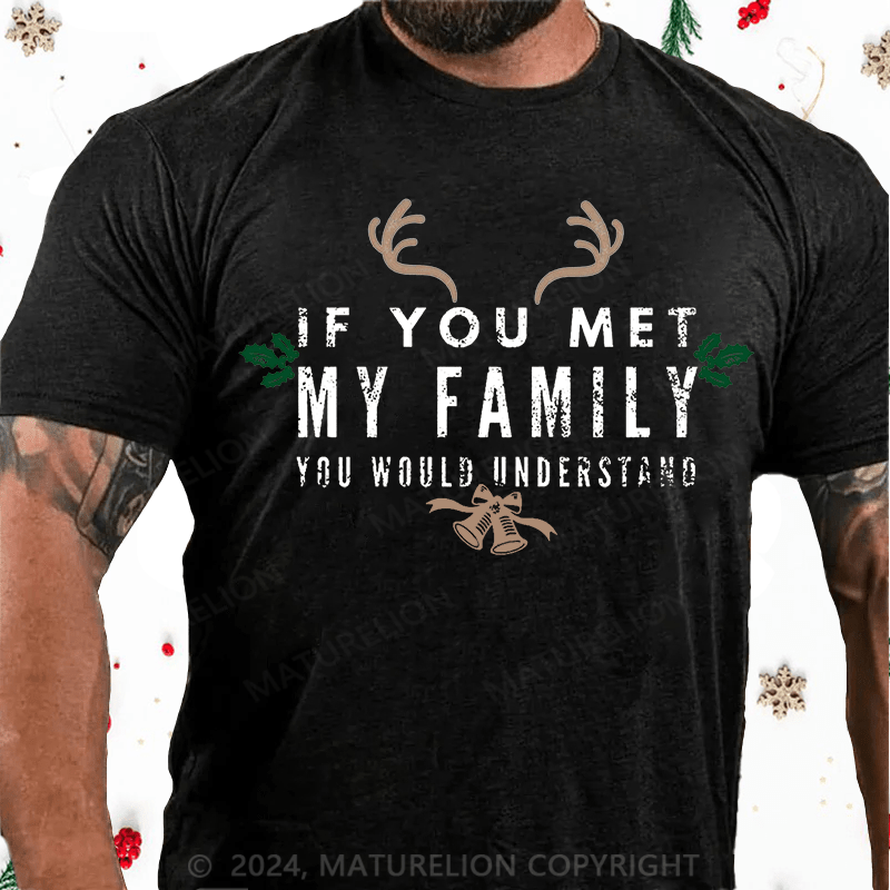 Maturelion Christmas T-Shirt If You Met My Family You Would Understand Cotton T-shirt