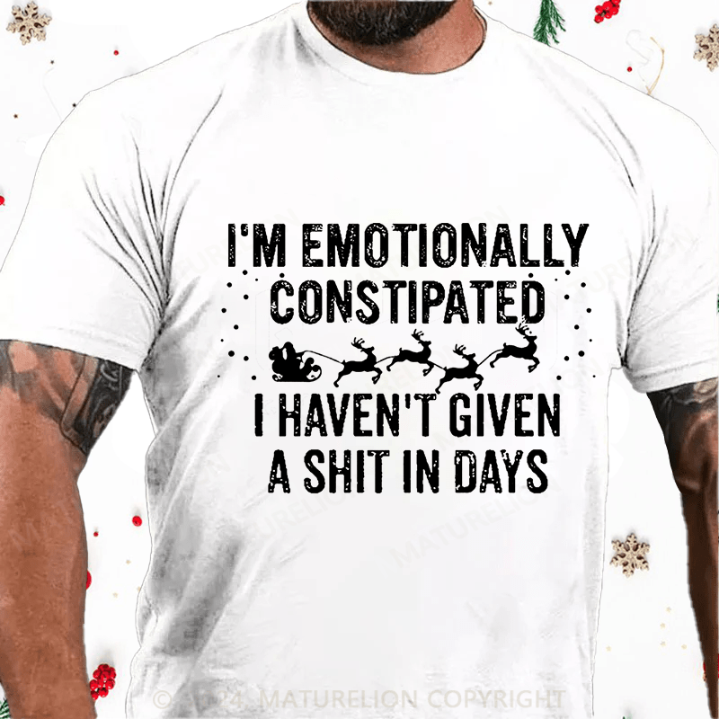 Maturelion Christmas T-Shirt I'm Emotionally Constipated I Haven't Given A Shit In Days Funny Sarcastic Men's Cotton T-shirt