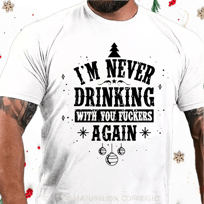 Maturelion Christmas T-Shirt I'm Never Drinking With You Fuckers Again Cotton T-shirt