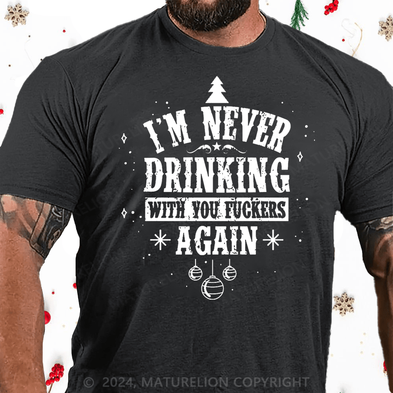 Maturelion Christmas T-Shirt I'm Never Drinking With You Fuckers Again Cotton T-shirt