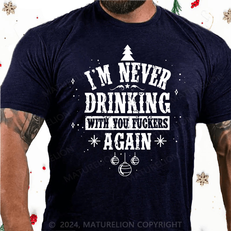 Maturelion Christmas T-Shirt I'm Never Drinking With You Fuckers Again Cotton T-shirt