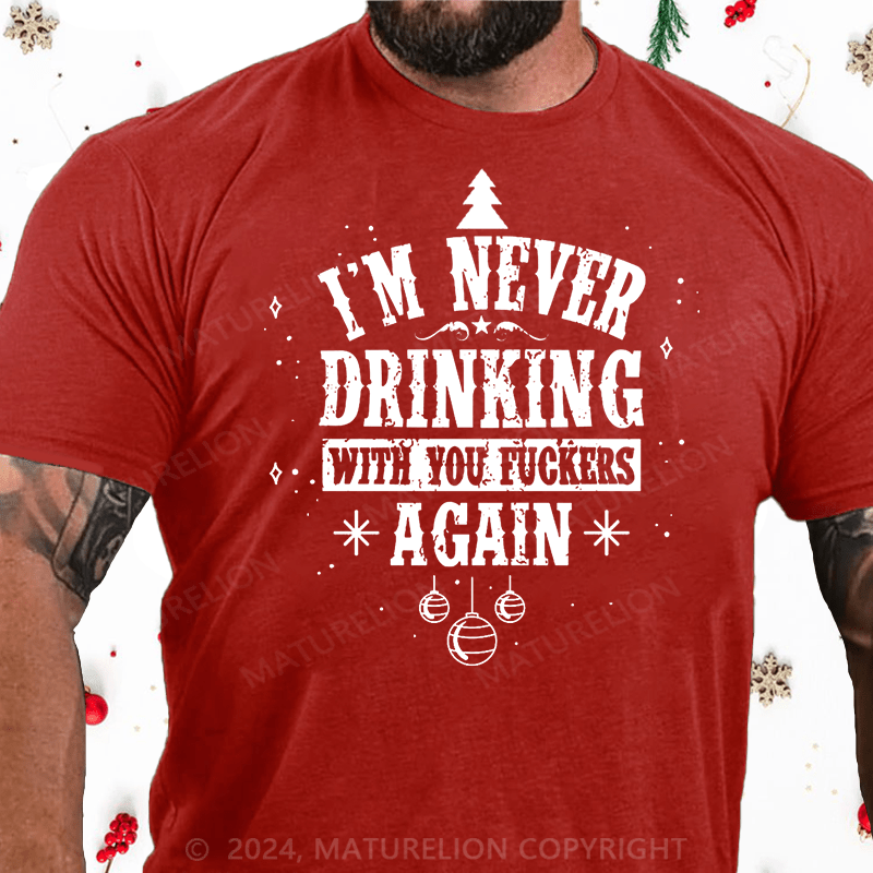 Maturelion Christmas T-Shirt I'm Never Drinking With You Fuckers Again Cotton T-shirt