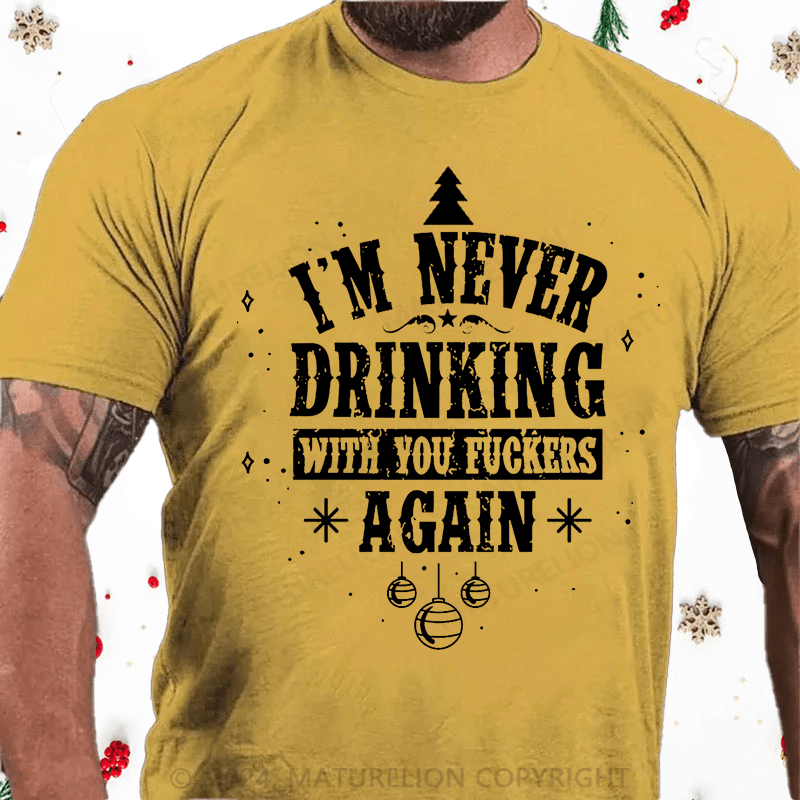 Maturelion Christmas T-Shirt I'm Never Drinking With You Fuckers Again Cotton T-shirt