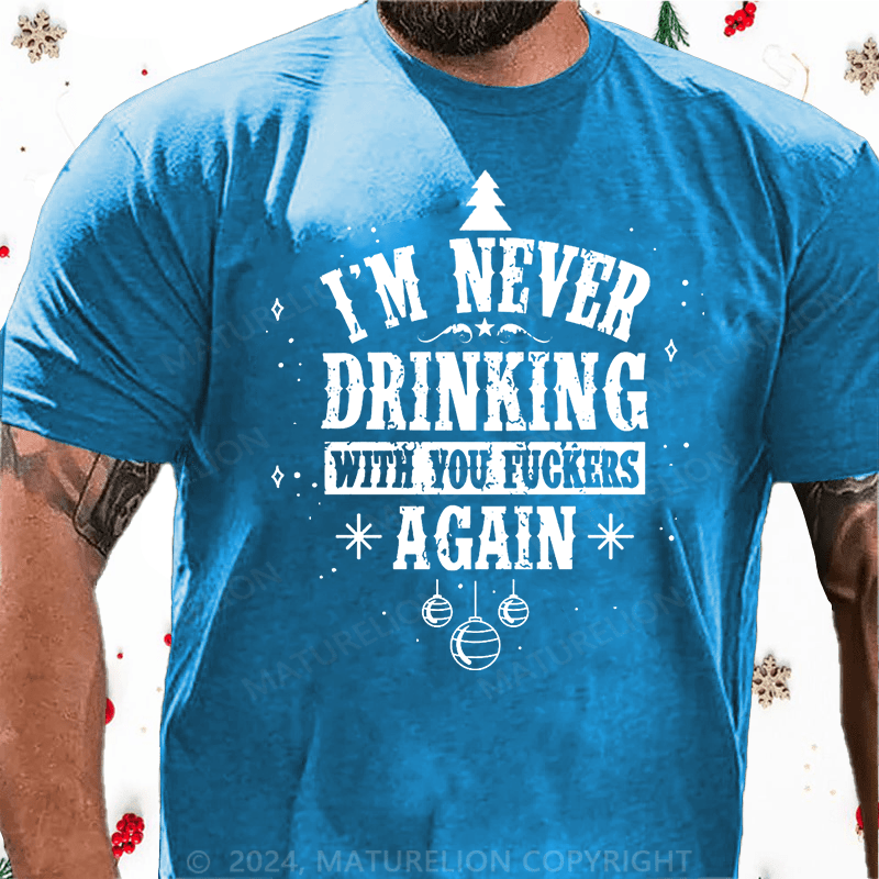 Maturelion Christmas T-Shirt I'm Never Drinking With You Fuckers Again Cotton T-shirt