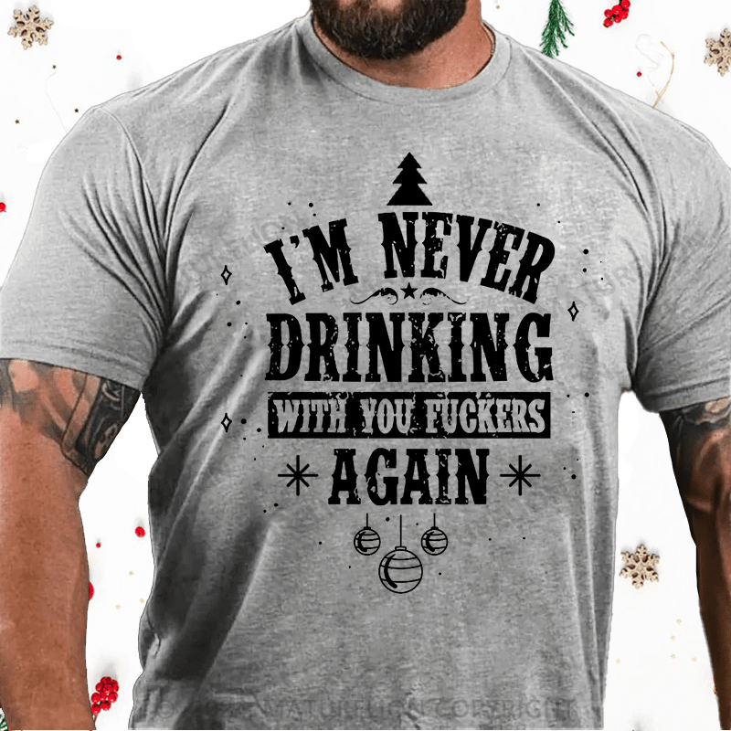 Maturelion Christmas T-Shirt I'm Never Drinking With You Fuckers Again Cotton T-shirt