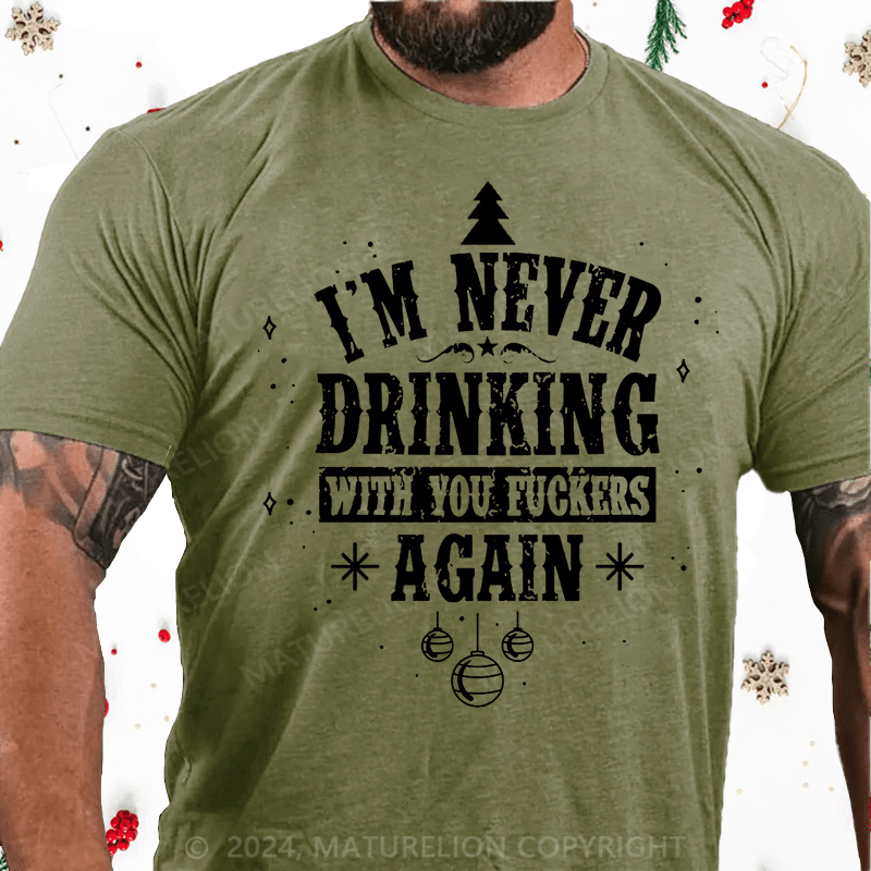 Maturelion Christmas T-Shirt I'm Never Drinking With You Fuckers Again Cotton T-shirt