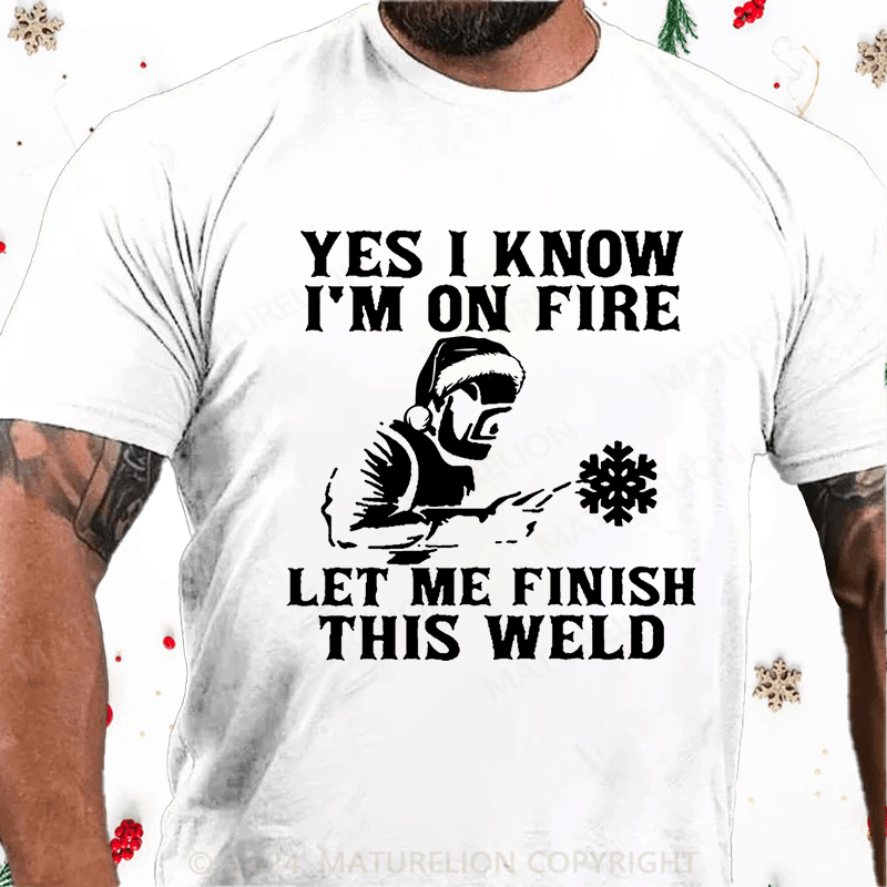 Maturelion Christmas T-Shirt Yes I Know I'm On Fire Let Me Finish This Weld Cotton T-shirt