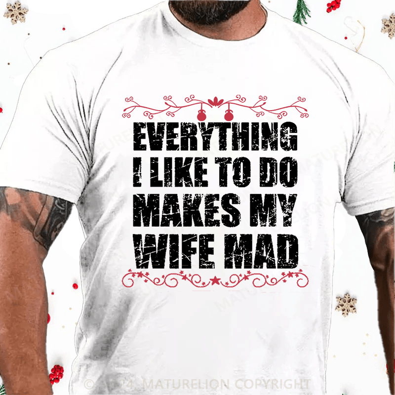 Maturelion Christmas T-Shirt  Everything I Like To Do Makes My Wife Mad Cotton T-shirt