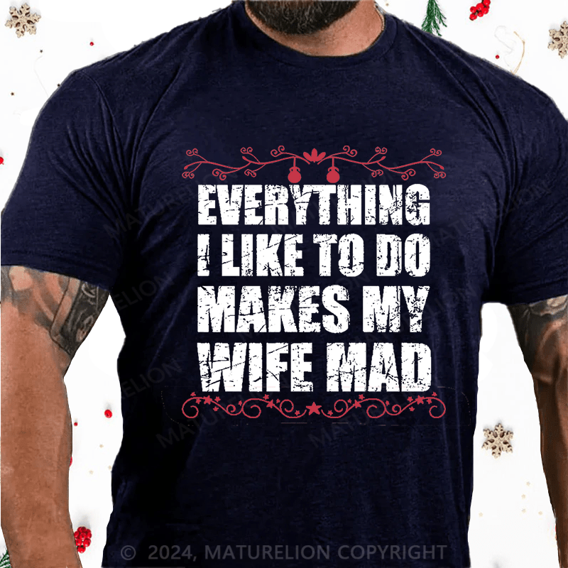 Maturelion Christmas T-Shirt  Everything I Like To Do Makes My Wife Mad Cotton T-shirt