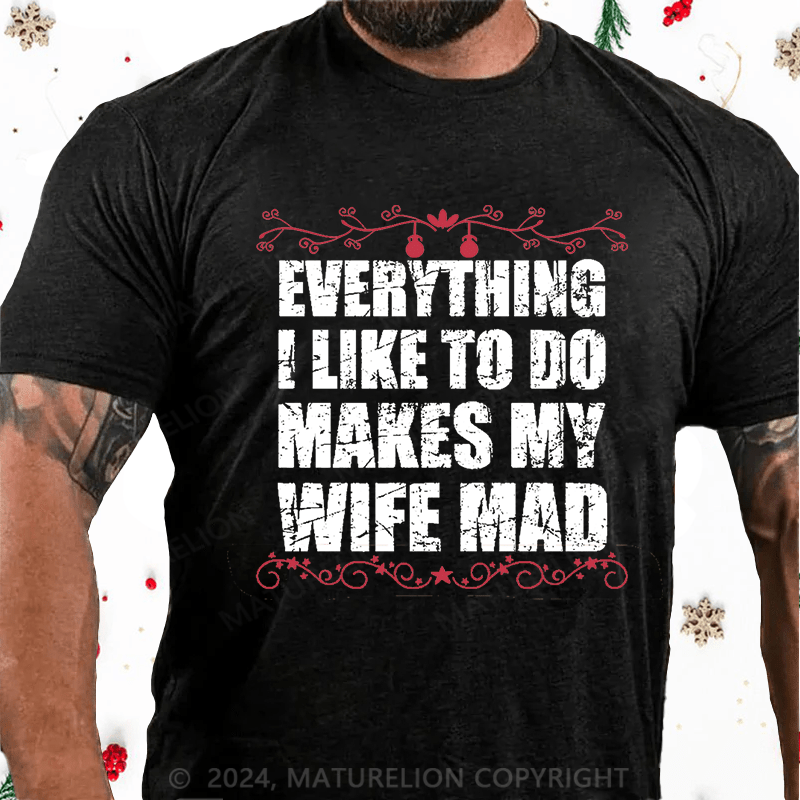 Maturelion Christmas T-Shirt  Everything I Like To Do Makes My Wife Mad Cotton T-shirt