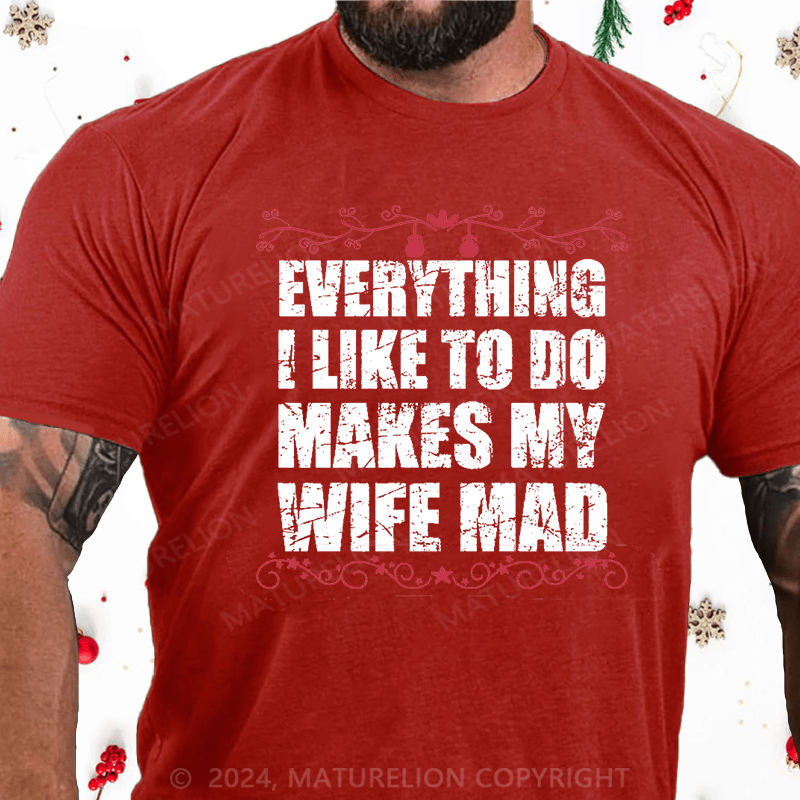 Maturelion Christmas T-Shirt  Everything I Like To Do Makes My Wife Mad Cotton T-shirt