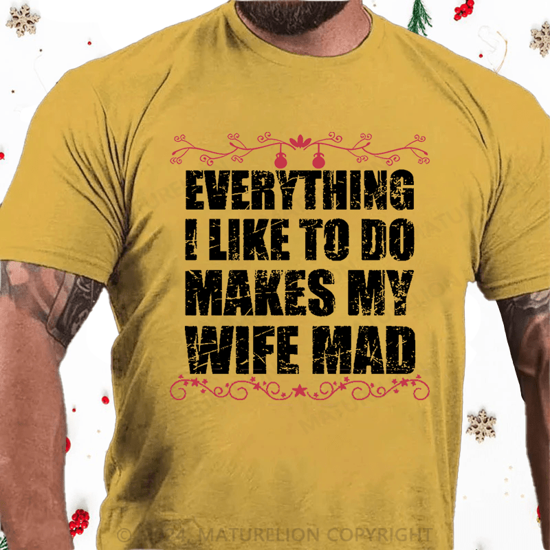 Maturelion Christmas T-Shirt  Everything I Like To Do Makes My Wife Mad Cotton T-shirt