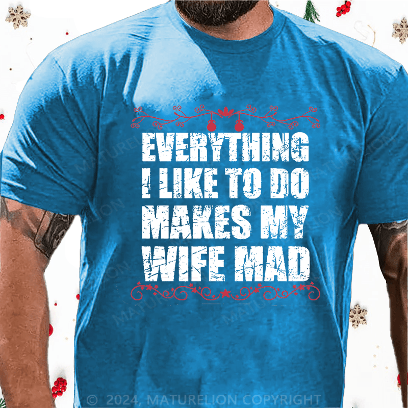 Maturelion Christmas T-Shirt  Everything I Like To Do Makes My Wife Mad Cotton T-shirt