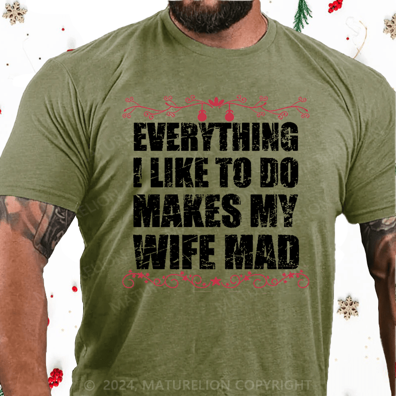 Maturelion Christmas T-Shirt  Everything I Like To Do Makes My Wife Mad Cotton T-shirt