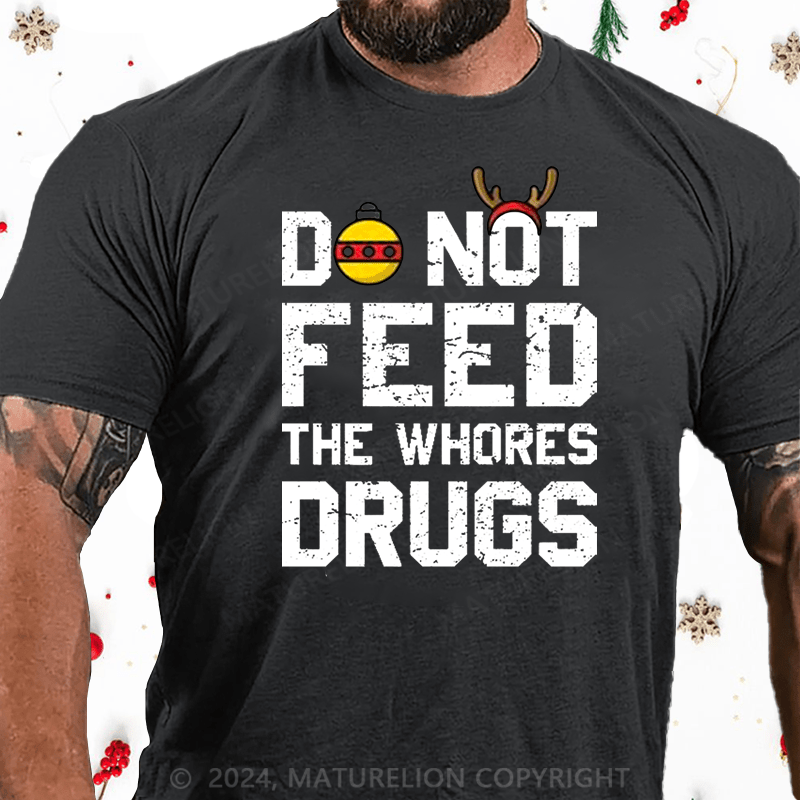 Maturelion Christmas T-Shirt Do Not Feed The Whores Drugs Cotton T-shirt