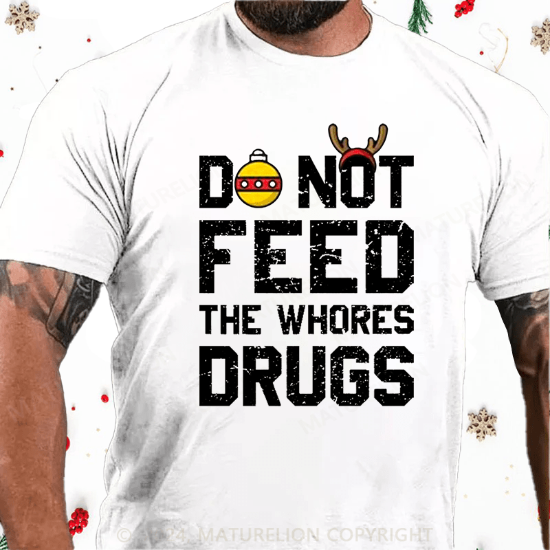 Maturelion Christmas T-Shirt Do Not Feed The Whores Drugs Cotton T-shirt
