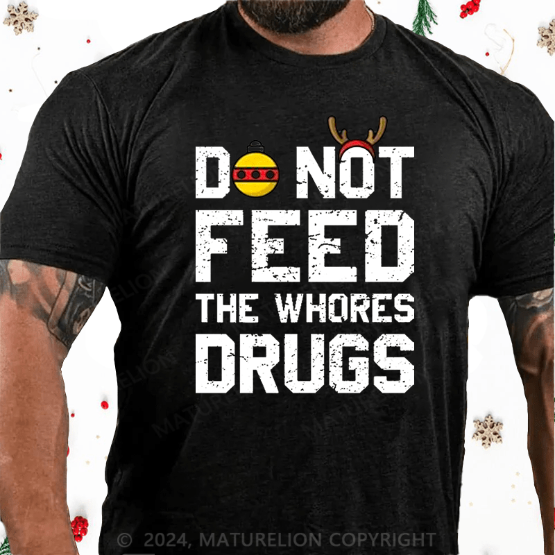 Maturelion Christmas T-Shirt Do Not Feed The Whores Drugs Cotton T-shirt