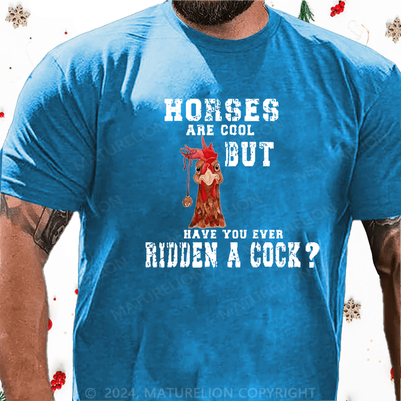 Maturelion Christmas T-Shirt Horses Are Cool But Have You Ever Ridden A Cock Cotton T-shirt