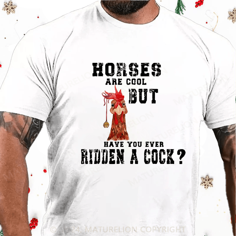Maturelion Christmas T-Shirt Horses Are Cool But Have You Ever Ridden A Cock Cotton T-shirt
