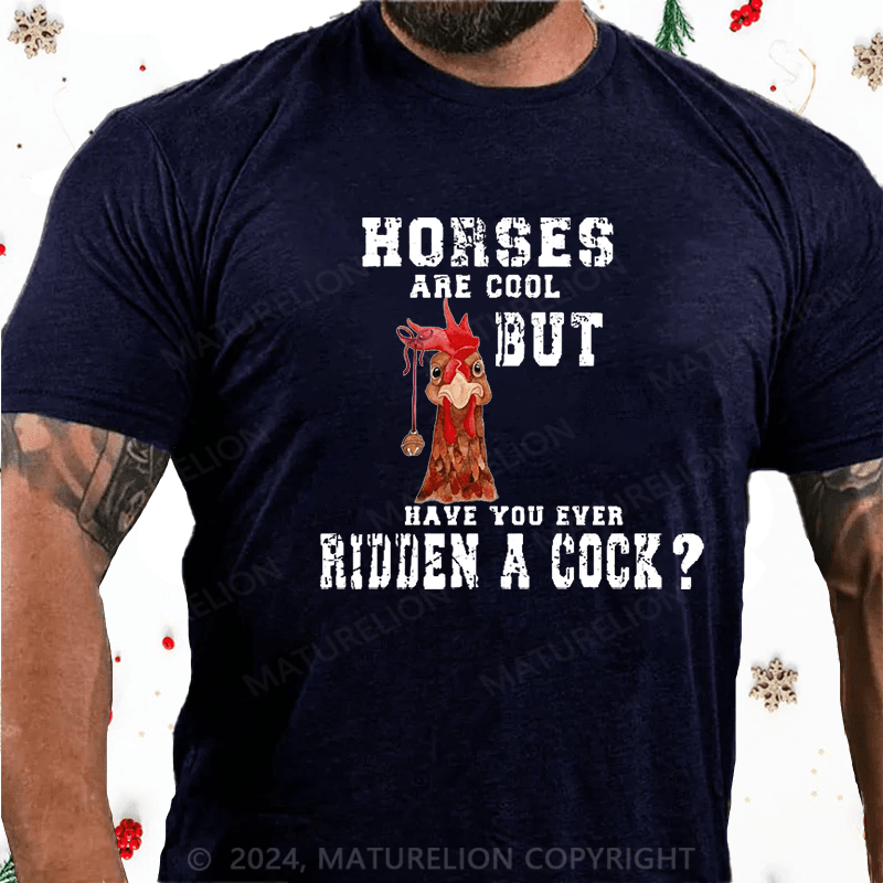 Maturelion Christmas T-Shirt Horses Are Cool But Have You Ever Ridden A Cock Cotton T-shirt