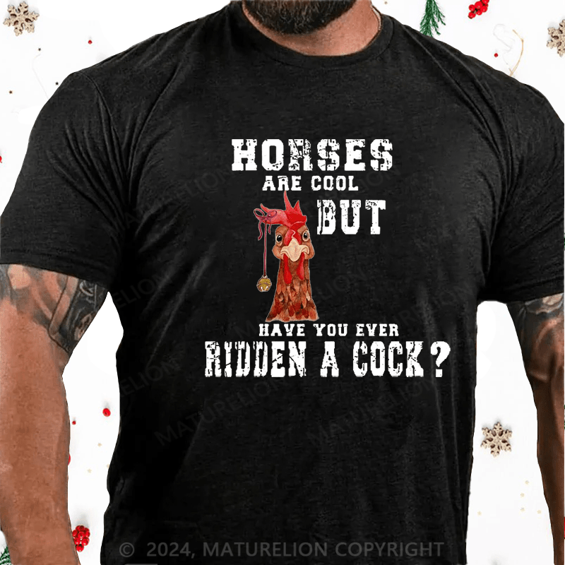 Maturelion Christmas T-Shirt Horses Are Cool But Have You Ever Ridden A Cock Cotton T-shirt