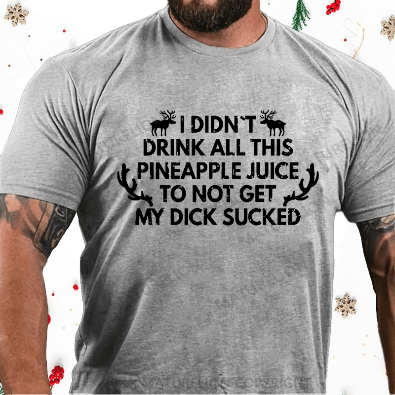 Maturelion Christmas T-Shirt I Didn't Drink All This Pineapple Juice To Not Get My Dick Sucked Cotton T-shirt